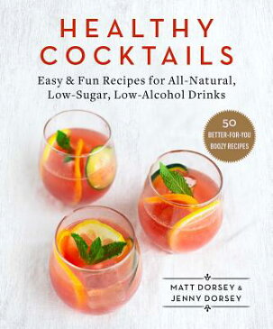 Healthy Cocktails: Easy & Fun Recipes for All-Natural, Low-Sugar, Low-Alcohol Drinks HEALTHY COCKTAILS [ Matt Dorsey ]