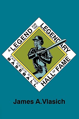 A Legend for the Legendary: The Origin of the Baseball Hall of Fame LEGEND FOR THE LEGENDARY [ James A. Vlasich ]