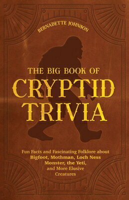 The Big Book of Cryptid Trivia: Fun Facts and Fascinating Folklore about Bigfoot, Mothman, Loch Ness