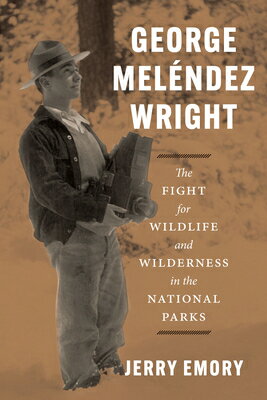 George Melndez Wright: The Fight for Wildlife and Wilderness in the National Parks GEORGE MELENDEZ WRIGHT [ Jerry Emory ]
