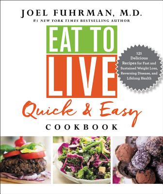 Eat to Live Quick and Easy Cookbook: 131 Delicious Recipes for Fast and Sustained Weight Loss, Rever EAT TO LIVE QUICK & EASY CKBK （Eat for Life） 
