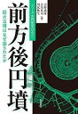 前方後円墳 巨大古墳はなぜ造られたか （シリーズ 古代史をひらく） 