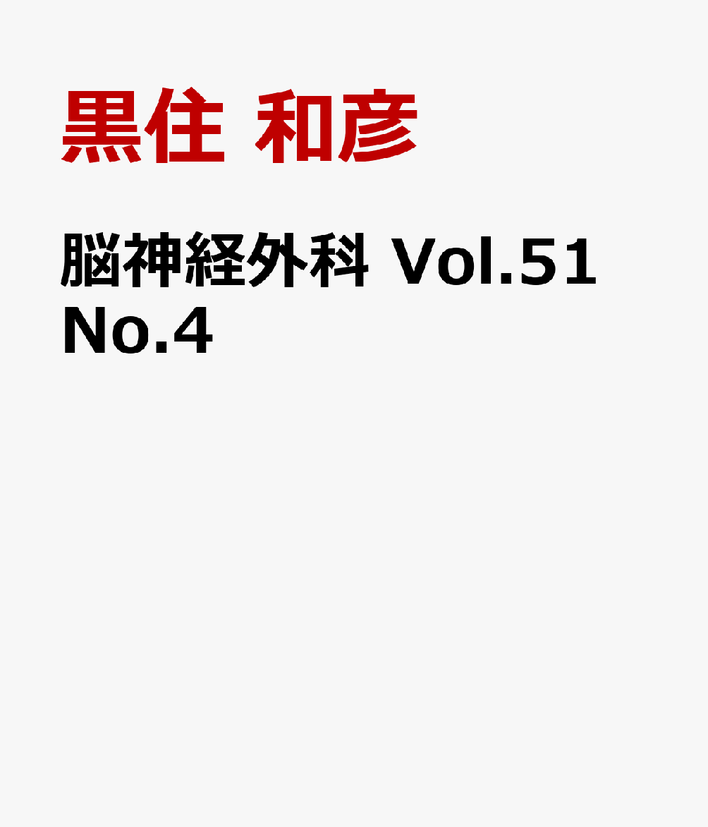 脳神経外科 Vol.51 No.4 下垂体腫瘍診療の新フェーズ　変革期の疫学・診断・治療における必須知識 [ 黒住 和彦 ]