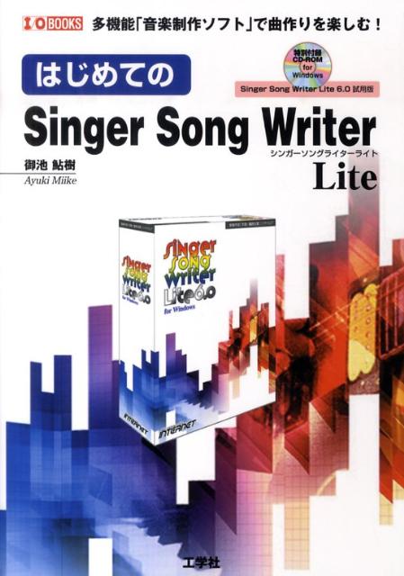 はじめてのSinger Song Writer Lite 多機能「音楽制作ソフト」で曲作りを楽しむ！ （I／O books） 御池鮎樹