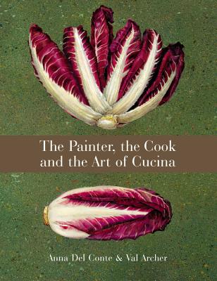 The Painter, the Cook, and the Art of Cucina PAINTER THE COOK & THE ART OF [ Anna Del Conte ]