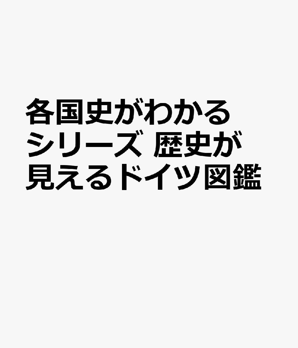 各国史がわかるシリーズ 歴史が見えるドイツ図鑑