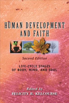 Human Development and Faith, Second Edition: Life-Cycle Stages of Body, Mind, and Soul HUMAN DEVELOPMENT & FAITH 2ND [ Felicity Kelcourse ]