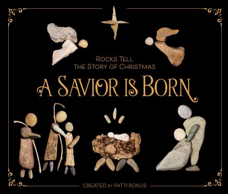 A Savior Is Born: Rocks Tell the Story of Christmas SAVIOR IS BORN [ Patti Rokus ]