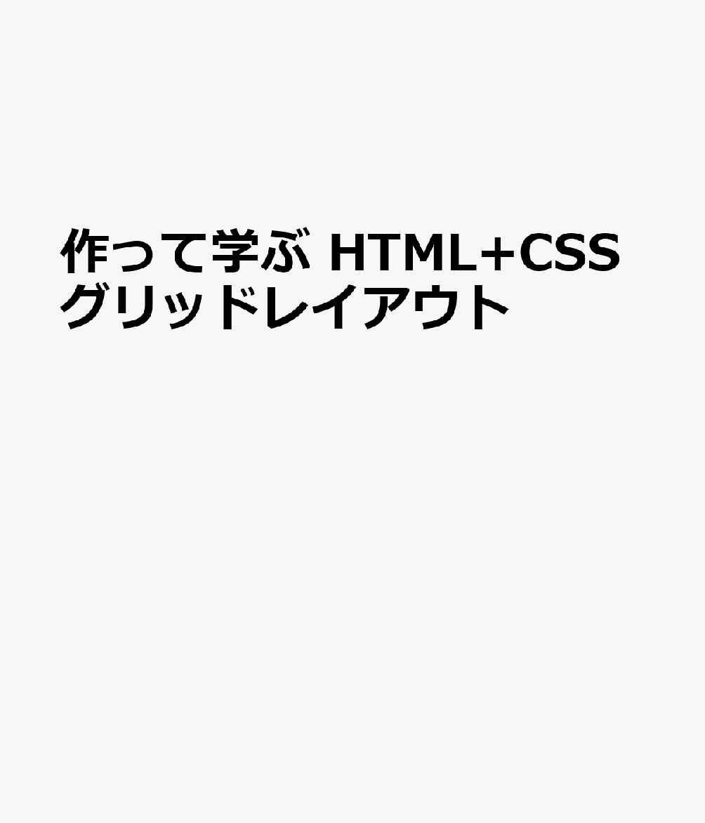 作って学ぶ HTML+CSSグリッドレイアウト