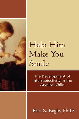 Help Him Make You Smile: The Development of Intersubjectivity in the Atypical Child HELP HIM MAKE YOU SMILE （Psychological Issues） [ Rita S. Eagle ]