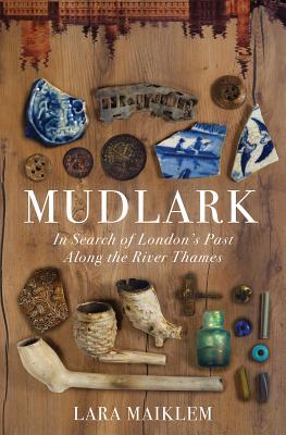 Mudlark: In Search of London's Past Along the River Thames MUDLARK [ Lara Maiklem ]