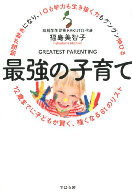 勉強が好きになり、IQも学力も生き抜く力もグングン伸びる 最強の子育て