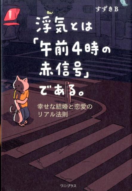 浮気とは「午前4時の赤信号」である。 幸せな結婚と恋愛のリアル法則 [ すずきB ]