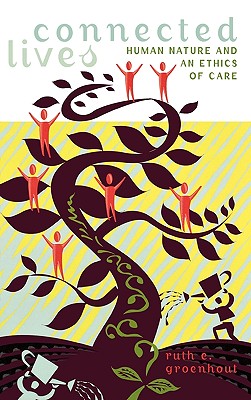 Connected Lives: Human Nature and an Ethics of Care CONNECTED LIVES （Feminist Constructions） [ Ruth E. Groenhout ]