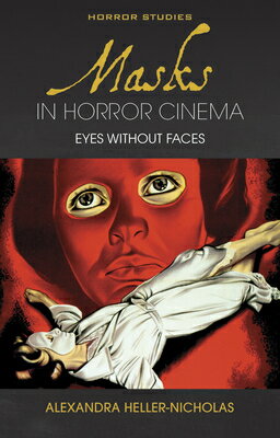 Masks in Horror Cinema: Eyes Without Faces MASKS IN HORROR CINEMA （Horror Studies） [ Alexandra Heller-Nicholas ]