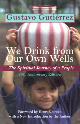 We Drink from Our Own Wells: The Spiritual Journey of a People WE DRINK FROM OUR OWN W [ Gustavo Gutierrez ]