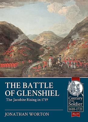 The Battle of Glenshiel: The Jacobite Rising in 1719 BATTLE OF GLENSHIEL （Century of the Soldier 1618-1721） 