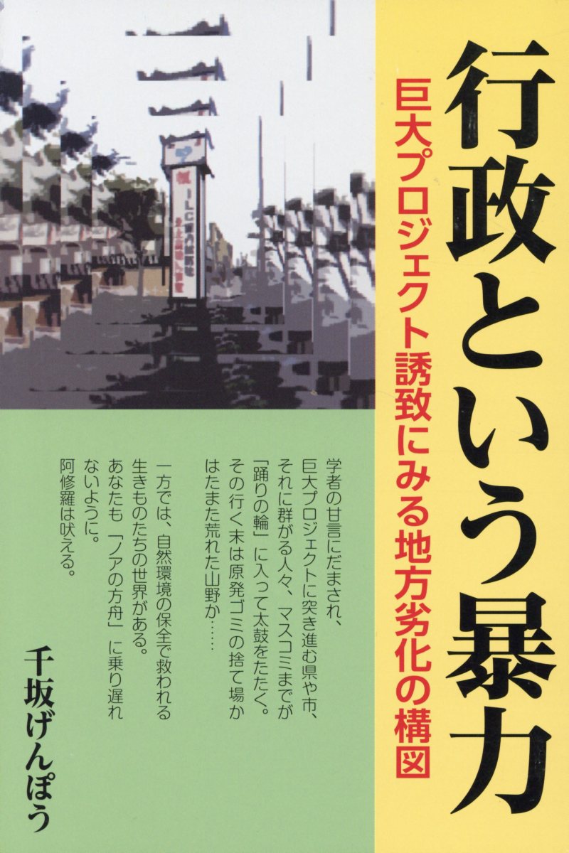 行政という暴力 巨大プロジェクト誘致にみる地方劣化の構図 [ 千坂げんぽう ]