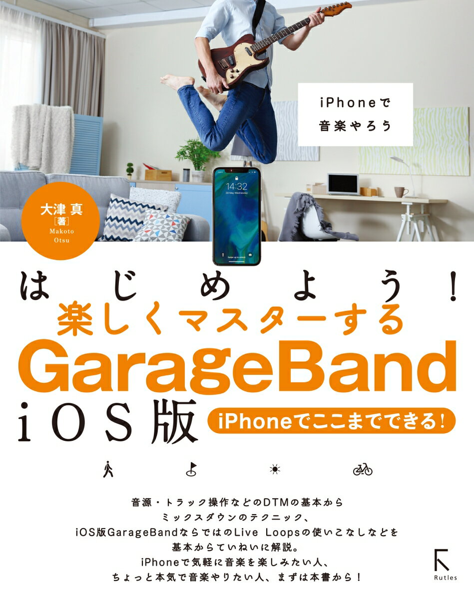 はじめよう!楽しくマスターするGarageBand iOS版 ～iPhoneでここまでできる!～ [ 大津 真 ]