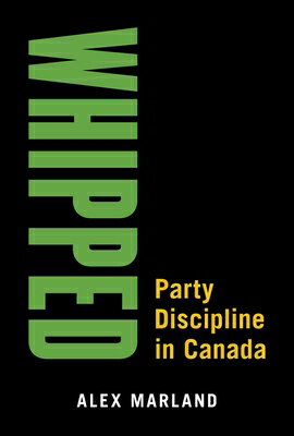 Whipped: Party Discipline in Canada WHIPPED （Communication, Strategy, and Politics） [ Alex Marland ]