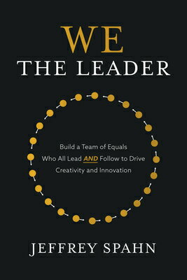 We the Leader: Build a Team of Equals Who All Lead and Follow to Drive Creativity and Innovation WE THE LEADER BUILD A TEAM OF [ Jeffrey Spahn ]