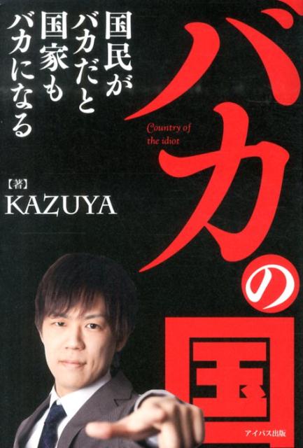 バカの国 国民がバカだと国家もバカになる [ KAZUYA ]