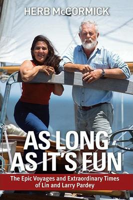 As Long as It 039 s Fun: The Epic Voyages and Extraordinary Times of Lin and Larry Pardey AS LONG AS ITS FUN Herb McCormick