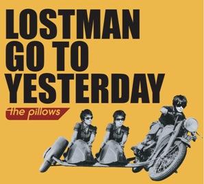 LOSTMAN GO TO YESTERDAY [ the pillows ]