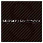 Last Attraction [ SURFACE ]