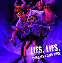 LIES. LIES. [ DREAMS COME TRUE ]