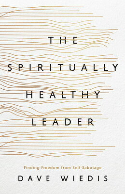 The Spiritually Healthy Leader: Finding Freedom from Self-Sabotage SPIRITUALLY HEALTHY LEADER 