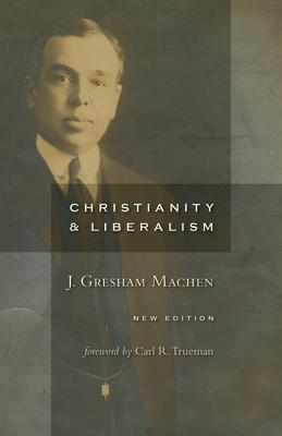 Christianity and Liberalism, New Ed. CHRISTIANITY & LIBERALISM NEW [ J. Gresham Machen ]