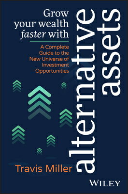 Grow Your Wealth Faster with Alternative Assets: A Complete Guide to the New Universe of Investment GROW YOUR WEALTH FASTER W/ALTE Travis Miller