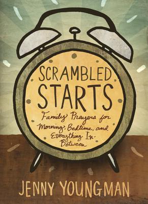 Scrambled Starts: Family Prayers for Morning, Bedtime and Everything In-Between SCRAMBLED STARTS 