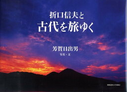 折口信夫と古代を旅ゆく [ 芳賀日出男 ]