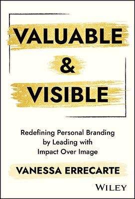 Valuable and Visible: Redefining Personal Branding by Leading with Impact Over Image VALUABLE & VISIBLE 