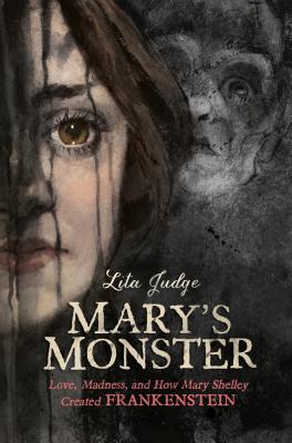 Mary's Monster: Love, Madness, and How Mary Shelley Created Frankenstein MARYS MONSTER [ Lita Judge ]