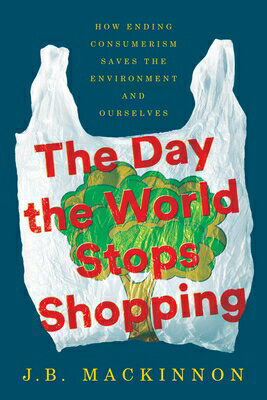 The Day the World Stops Shopping: How Ending Consumerism Saves the Environment and Ourselves DAY THE WORLD STOPS SHOPPING 