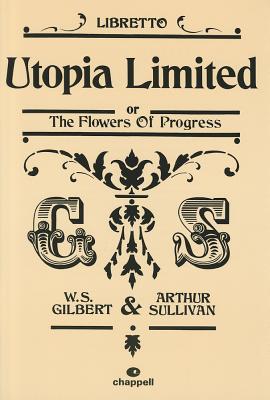Utopia Limited or the Flowers of Progress: Libretto UTOPIA LTD OR THE FLOWERS OF P [ William S. Gilbert ]