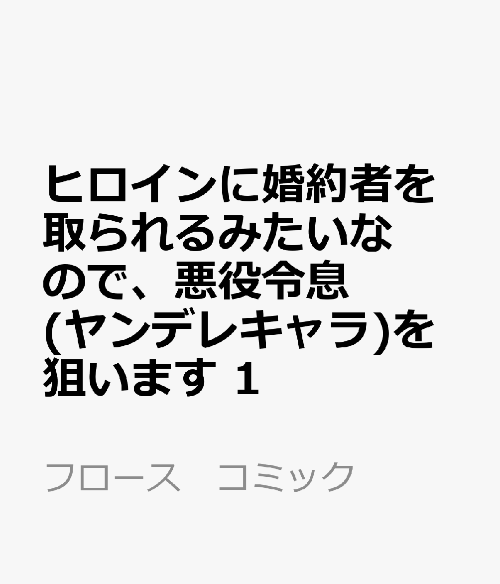 ヒロインに婚約者を取られるみたいなので、悪役令息(ヤンデレキャラ)を狙います 1