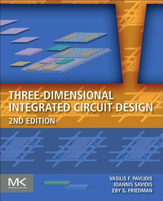 Three-Dimensional Integrated Circuit Design 3-DIMENSIONAL INTEGRATED CIRCU [ Vasilis F. Pavlidis ]