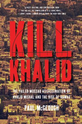 Kill Khalid: The Failed Mossad Assassination of Khalid Mishal and the Rise of Hamas KILL KHALID 