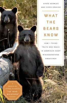 What the Bears Know: How I Found Truth and Magic in America's Most Misunderstood Creatures--A Memoir WHAT THE BEARS KNOW [ Steve Searles ]