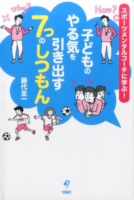 子どものやる気を引き出す7つのしつもん スポーツメンタルコーチに学ぶ！ [ 藤代圭一 ]