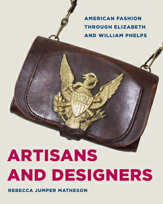 Artisans and Designers: American Fashion Through Elizabeth and William Phelps ARTISANS & DESIGNERS （Costume Society of America） [ Matheson ]