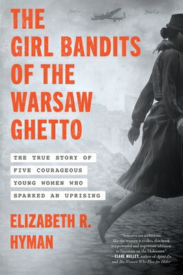 The Girl Bandits of the Warsaw Ghetto: The True Story of Five Courageous Young Women Who Sparked an GIRL BANDITS OF THE WARSAW GHE [ Elizabeth R. Hyman ]
