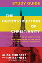 The Deconstruction of Christianity Study Guide: Six Sessions on Understanding and Responding to the DECONSTRUCTION OF CHRISTIANITY 