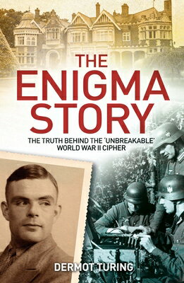 The Enigma Story: The Truth Behind the 039 Unbreakable 039 World War II Cipher ENIGMA STORY （Sirius Military History） John Dermot Turing