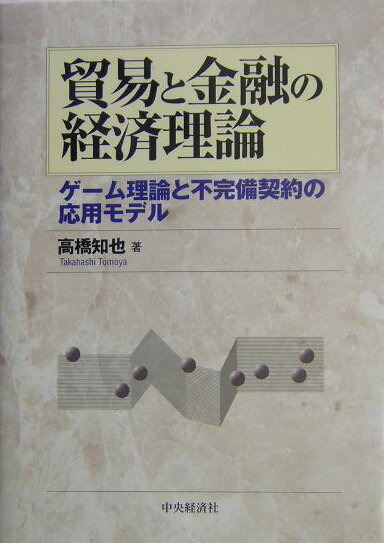 貿易と金融の経済理論 ゲーム理論と不完備契約の応用モデル [ 高橋知也 ]