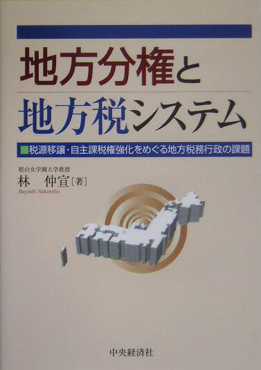 地方分権と地方税システム 税源移譲・自主課税権強化をめぐる地方税務行政の課題 [ 林仲宣 ]